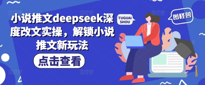 小说推文deepseek深度改文实操，解锁小说推文新玩法【揭秘】