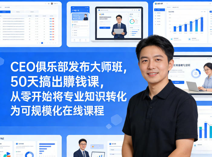 CEO俱乐部发布大师班，50天搞出賺钱课，从零开始将专业知识转化为可规模化在线课程-然百捷网络科技